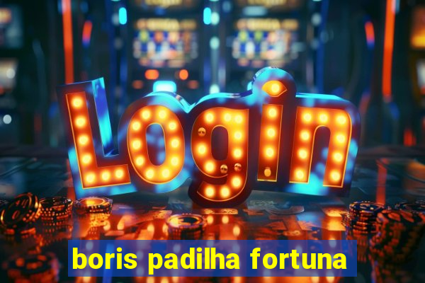 boris padilha fortuna